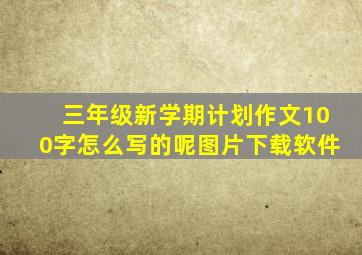 三年级新学期计划作文100字怎么写的呢图片下载软件