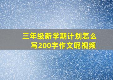 三年级新学期计划怎么写200字作文呢视频