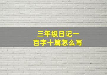 三年级日记一百字十篇怎么写