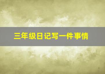 三年级日记写一件事情