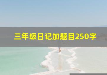 三年级日记加题目250字