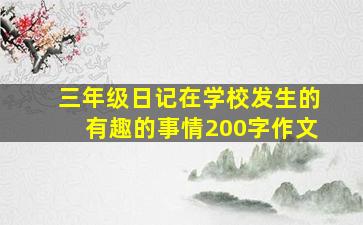 三年级日记在学校发生的有趣的事情200字作文