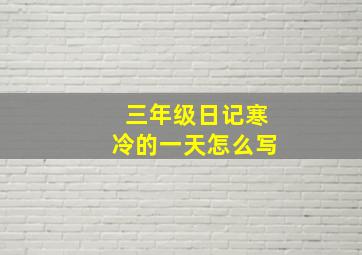 三年级日记寒冷的一天怎么写