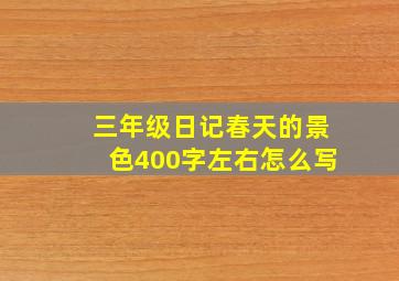 三年级日记春天的景色400字左右怎么写