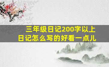 三年级日记200字以上日记怎么写的好看一点儿