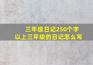 三年级日记250个字以上三年级的日记怎么写