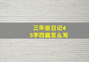 三年级日记45字四篇怎么写