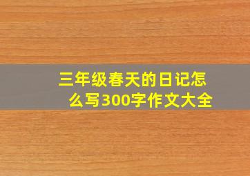 三年级春天的日记怎么写300字作文大全