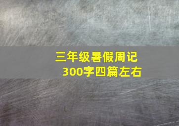 三年级暑假周记300字四篇左右