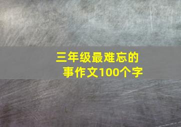 三年级最难忘的事作文100个字