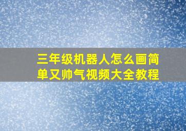 三年级机器人怎么画简单又帅气视频大全教程