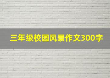 三年级校园风景作文300字