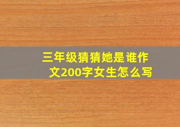 三年级猜猜她是谁作文200字女生怎么写