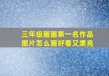 三年级画画第一名作品图片怎么画好看又漂亮