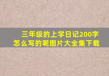 三年级的上学日记200字怎么写的呢图片大全集下载