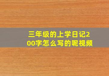 三年级的上学日记200字怎么写的呢视频