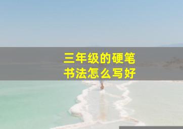 三年级的硬笔书法怎么写好