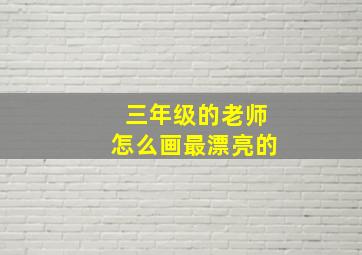 三年级的老师怎么画最漂亮的