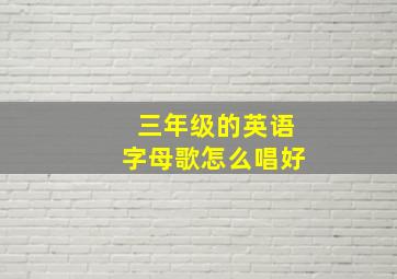 三年级的英语字母歌怎么唱好