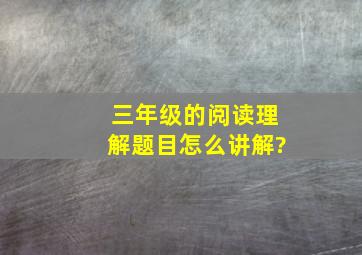 三年级的阅读理解题目怎么讲解?