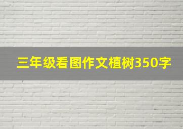 三年级看图作文植树350字