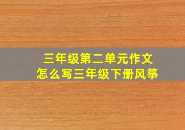 三年级第二单元作文怎么写三年级下册风筝