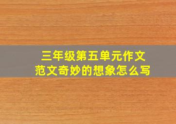 三年级第五单元作文范文奇妙的想象怎么写