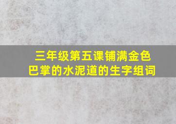 三年级第五课铺满金色巴掌的水泥道的生字组词