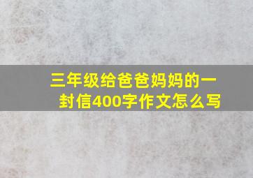 三年级给爸爸妈妈的一封信400字作文怎么写