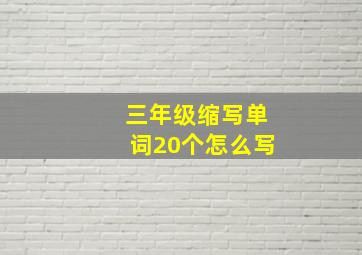 三年级缩写单词20个怎么写