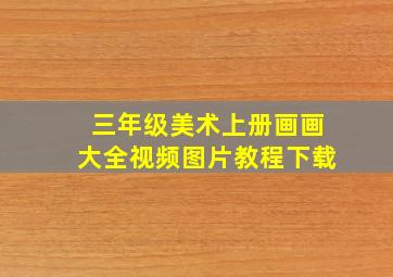 三年级美术上册画画大全视频图片教程下载