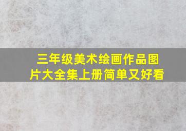 三年级美术绘画作品图片大全集上册简单又好看