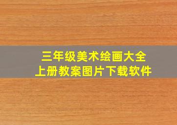 三年级美术绘画大全上册教案图片下载软件