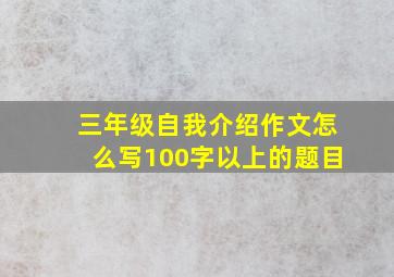 三年级自我介绍作文怎么写100字以上的题目