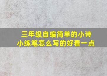 三年级自编简单的小诗小练笔怎么写的好看一点