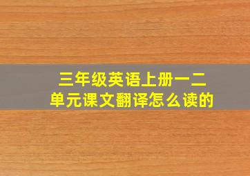 三年级英语上册一二单元课文翻译怎么读的