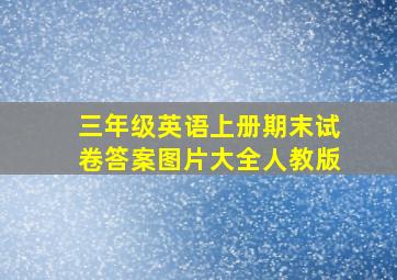 三年级英语上册期末试卷答案图片大全人教版