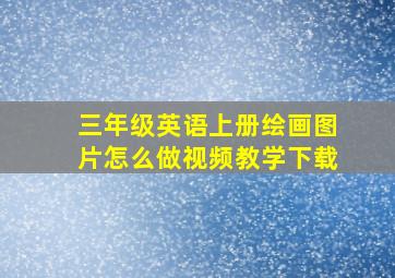 三年级英语上册绘画图片怎么做视频教学下载