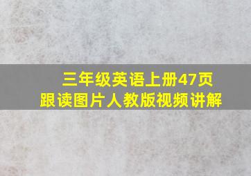 三年级英语上册47页跟读图片人教版视频讲解