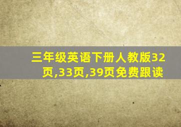 三年级英语下册人教版32页,33页,39页免费跟读