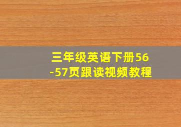 三年级英语下册56-57页跟读视频教程