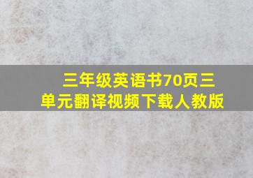 三年级英语书70页三单元翻译视频下载人教版