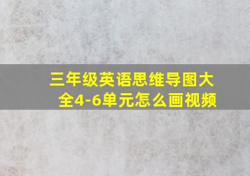 三年级英语思维导图大全4-6单元怎么画视频