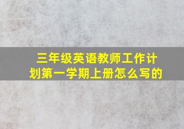 三年级英语教师工作计划第一学期上册怎么写的