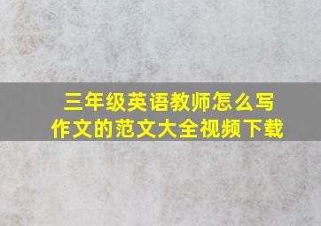 三年级英语教师怎么写作文的范文大全视频下载