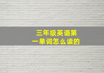 三年级英语第一单词怎么读的