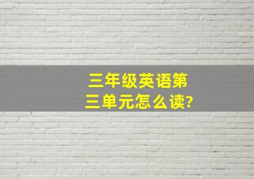 三年级英语第三单元怎么读?