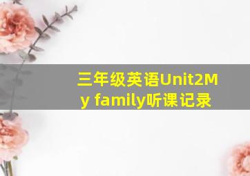 三年级英语Unit2My family听课记录