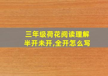 三年级荷花阅读理解半开未开,全开怎么写