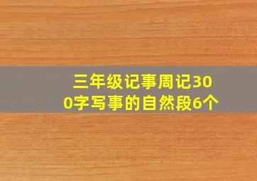 三年级记事周记300字写事的自然段6个